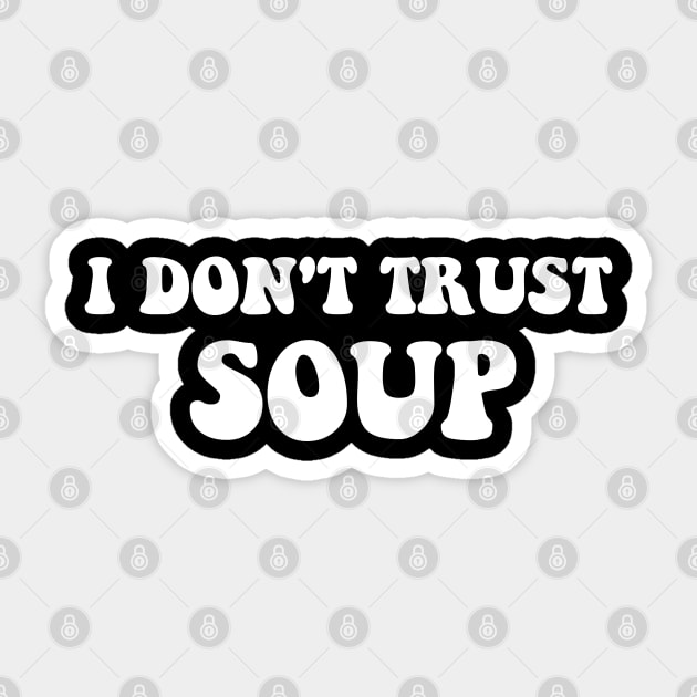 I Don't Trust Soup Funny Soup Soup Lovers Sticker by deafcrafts